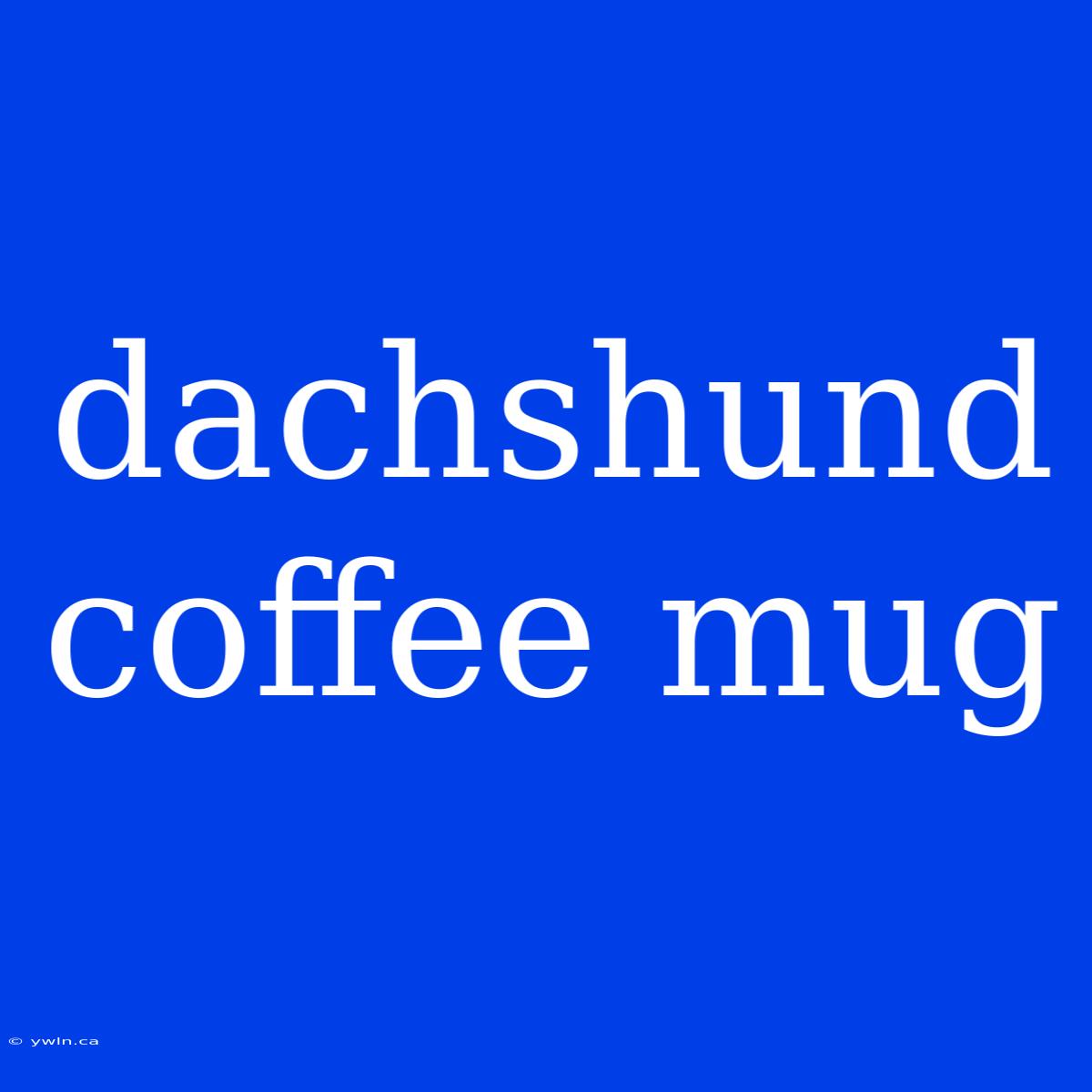 Dachshund Coffee Mug