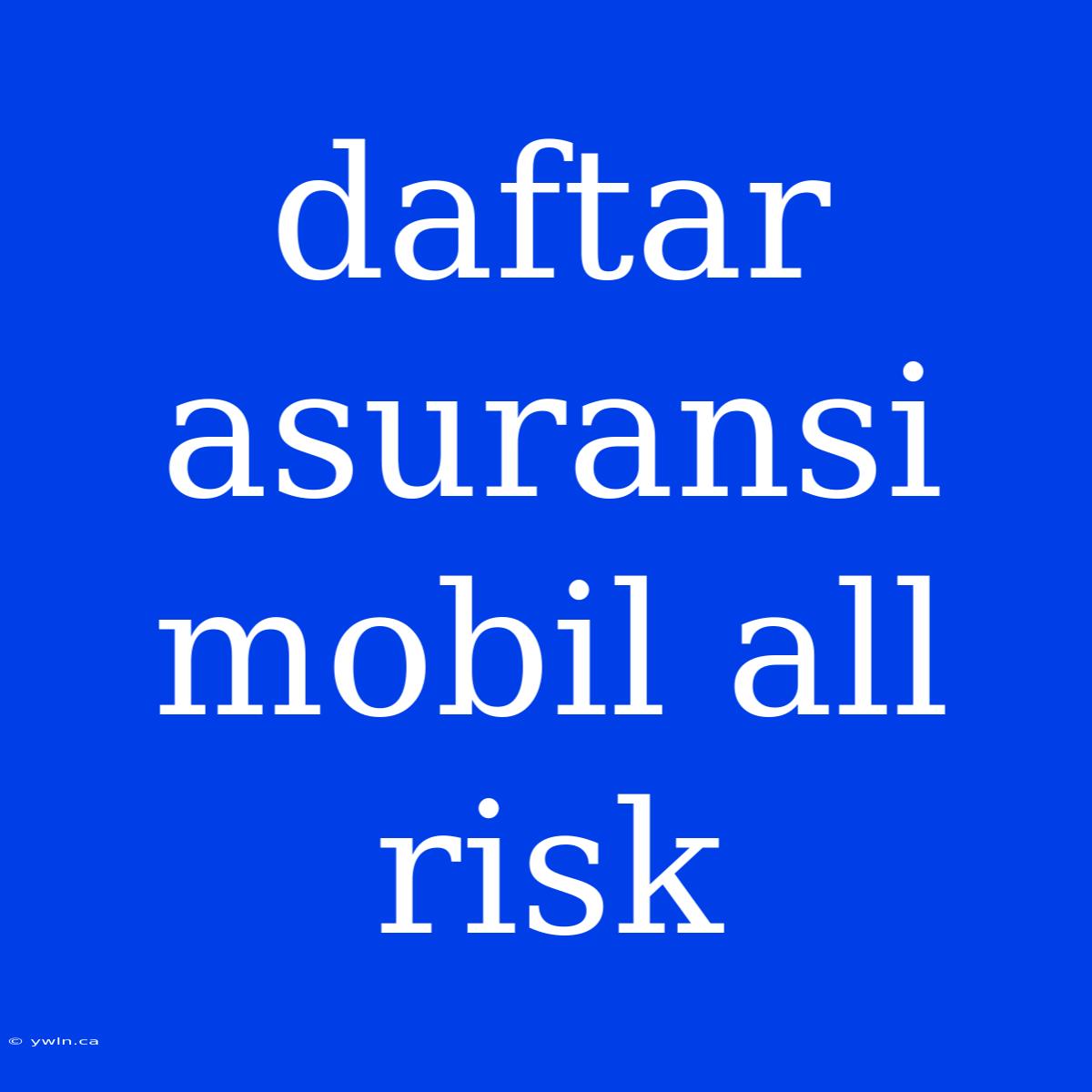 Daftar Asuransi Mobil All Risk