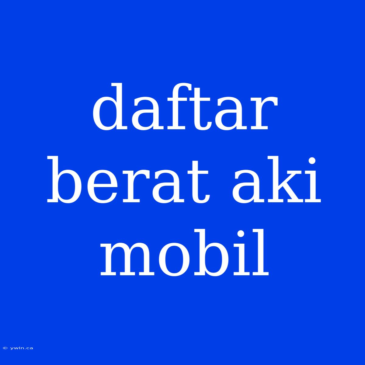 Daftar Berat Aki Mobil