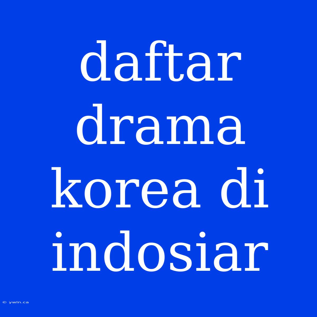 Daftar Drama Korea Di Indosiar