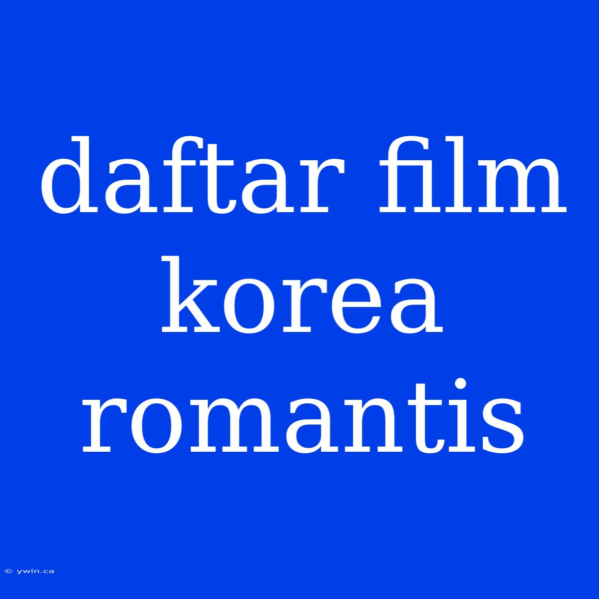 Daftar Film Korea Romantis