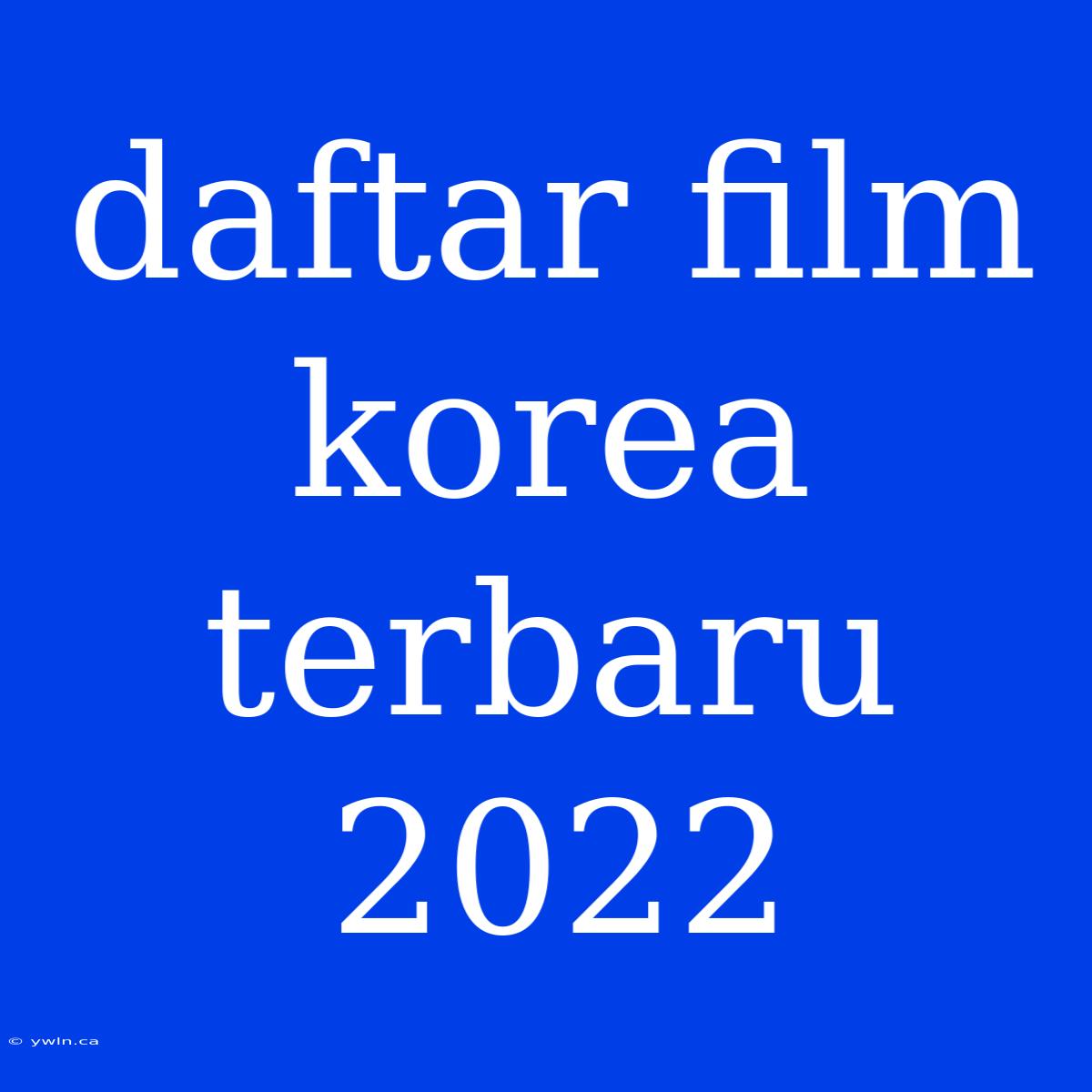 Daftar Film Korea Terbaru 2022