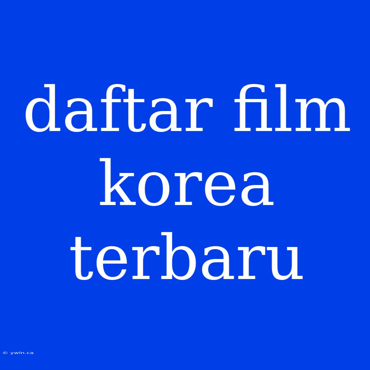 Daftar Film Korea Terbaru