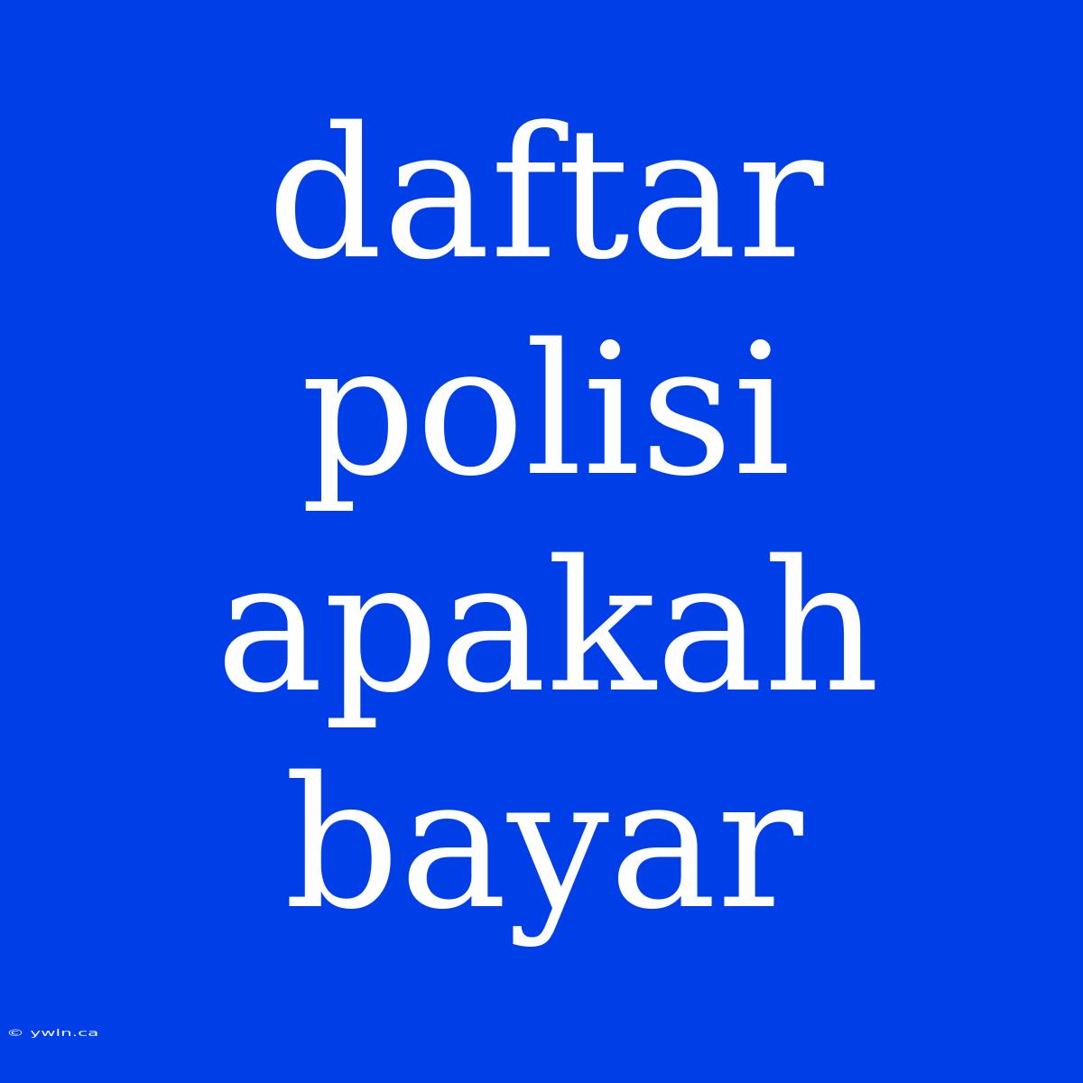 Daftar Polisi Apakah Bayar