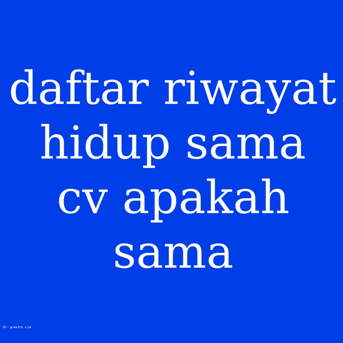 Daftar Riwayat Hidup Sama Cv Apakah Sama