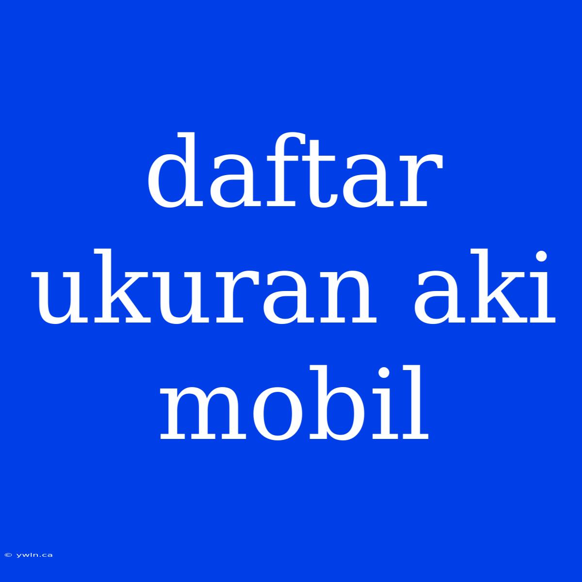 Daftar Ukuran Aki Mobil