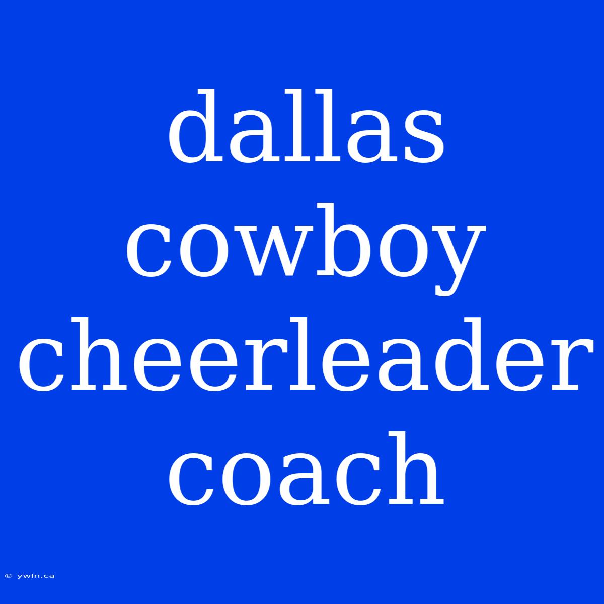 Dallas Cowboy Cheerleader Coach