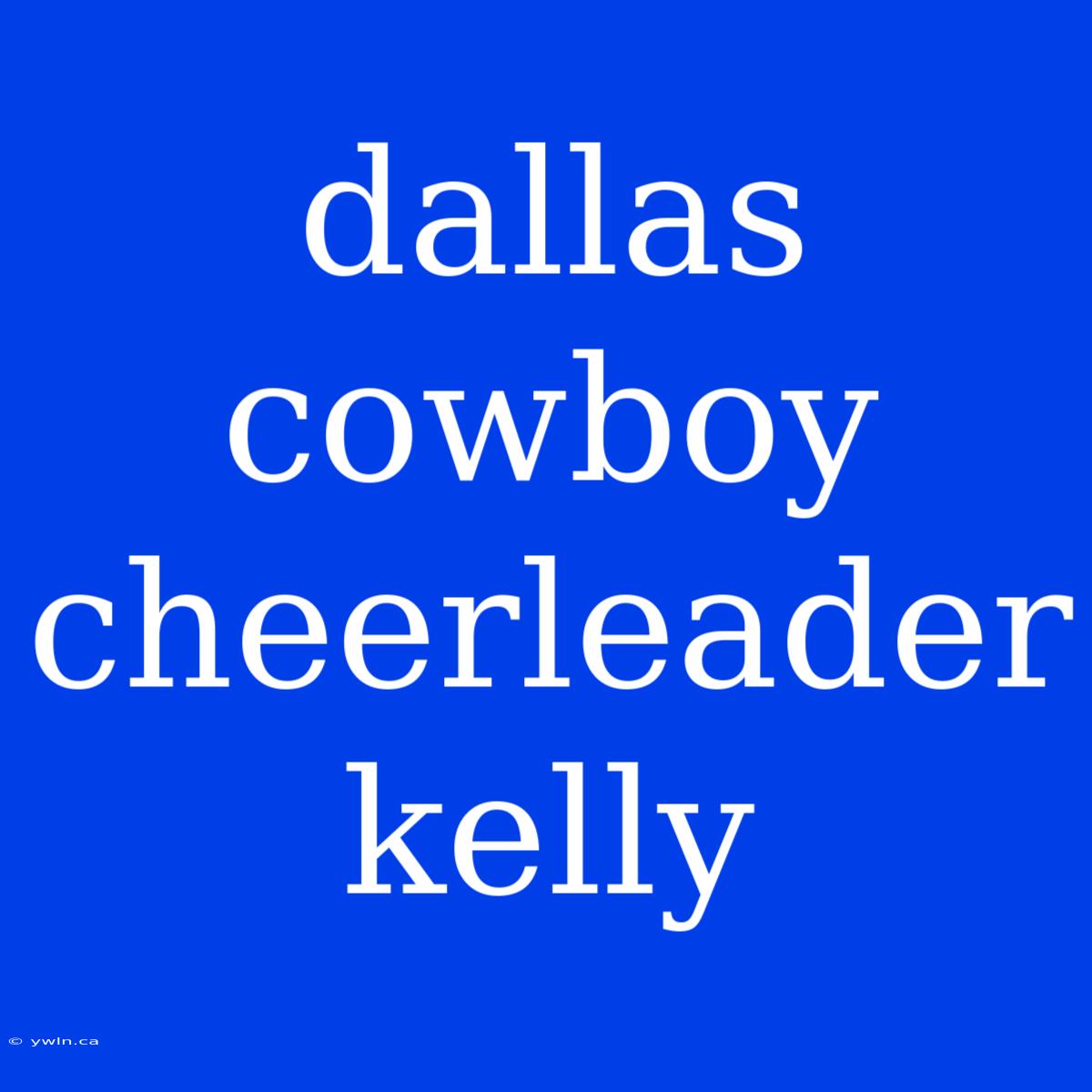 Dallas Cowboy Cheerleader Kelly