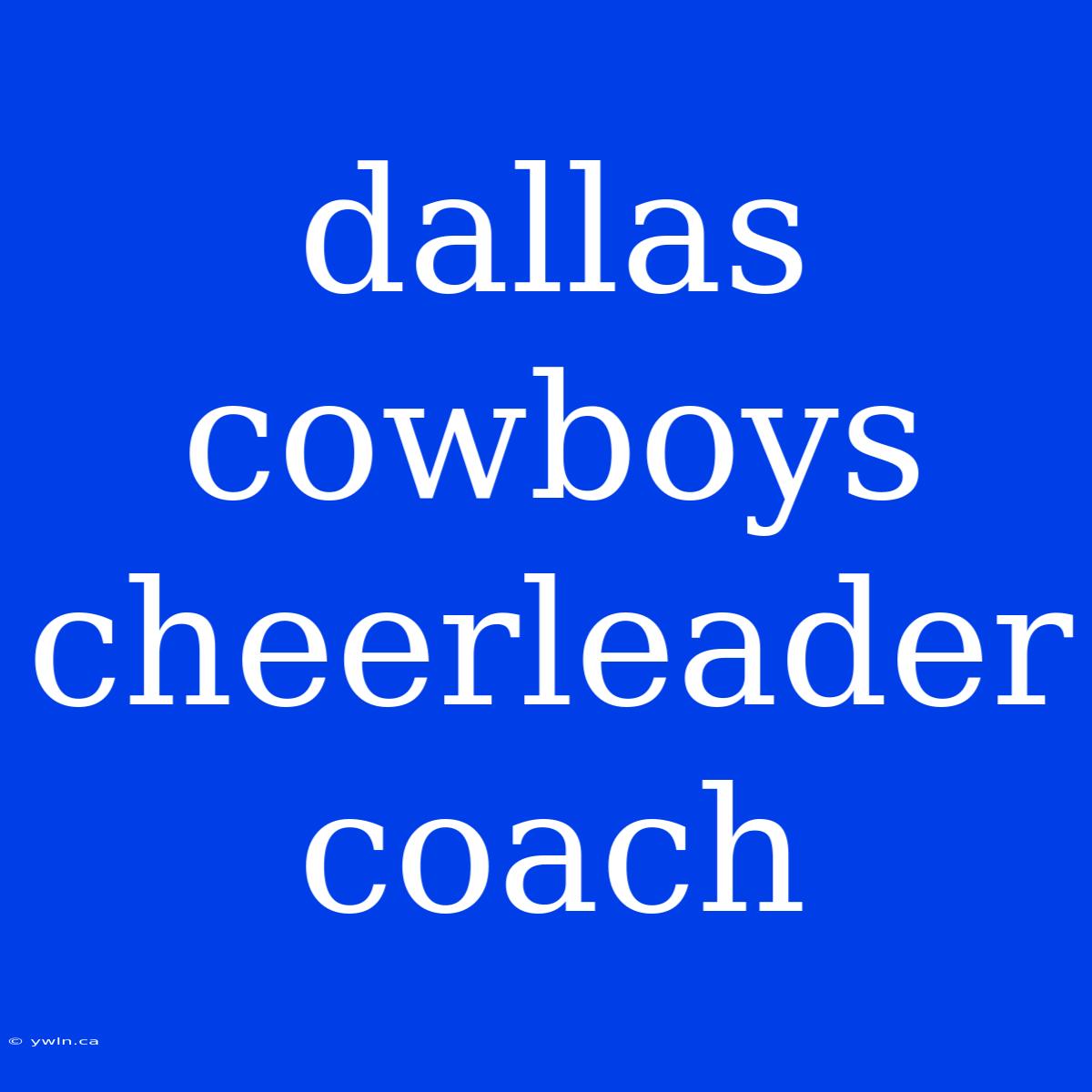 Dallas Cowboys Cheerleader Coach