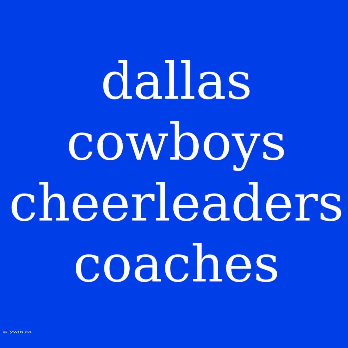 Dallas Cowboys Cheerleaders Coaches