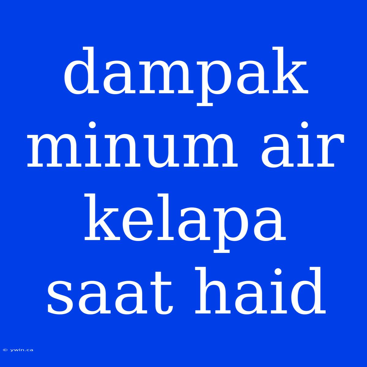 Dampak Minum Air Kelapa Saat Haid