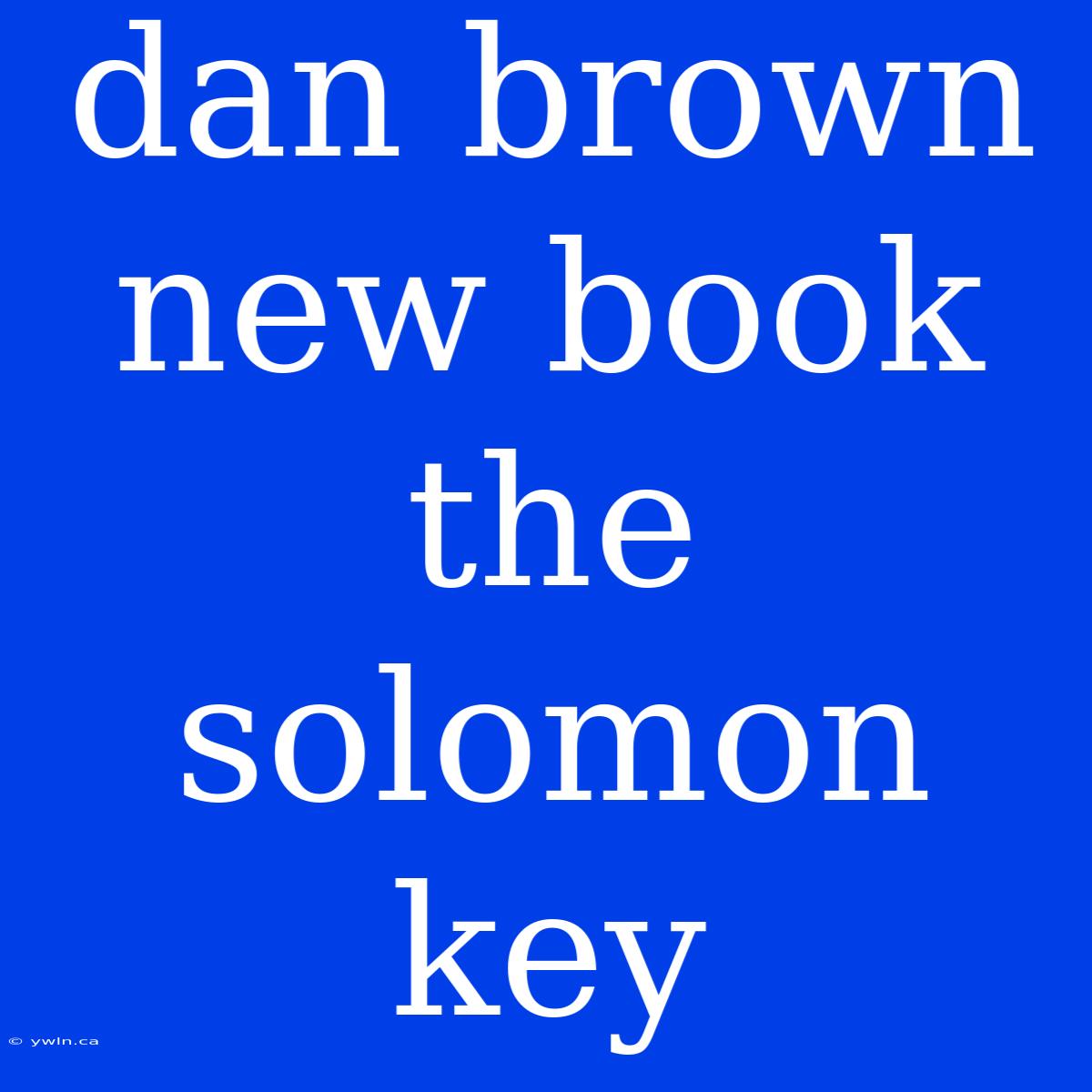 Dan Brown New Book The Solomon Key