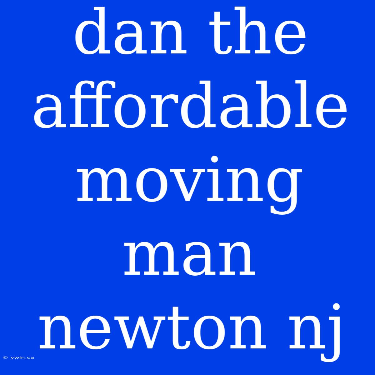 Dan The Affordable Moving Man Newton Nj