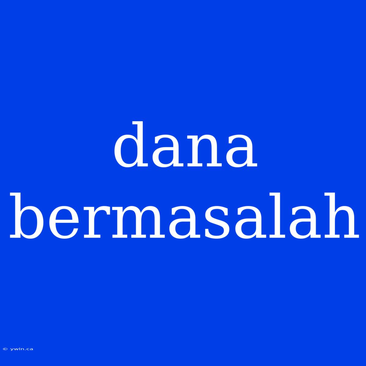 Dana Bermasalah