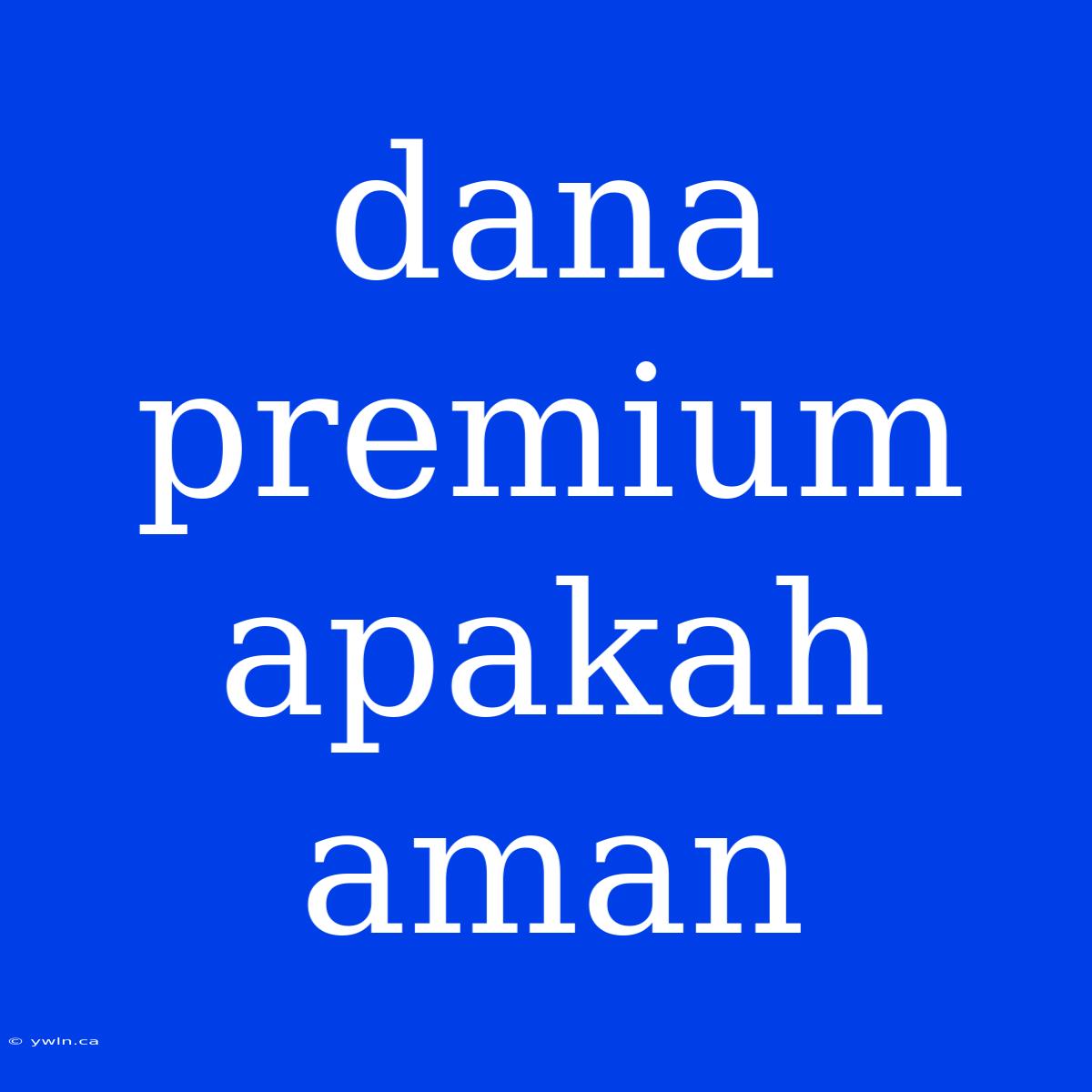 Dana Premium Apakah Aman