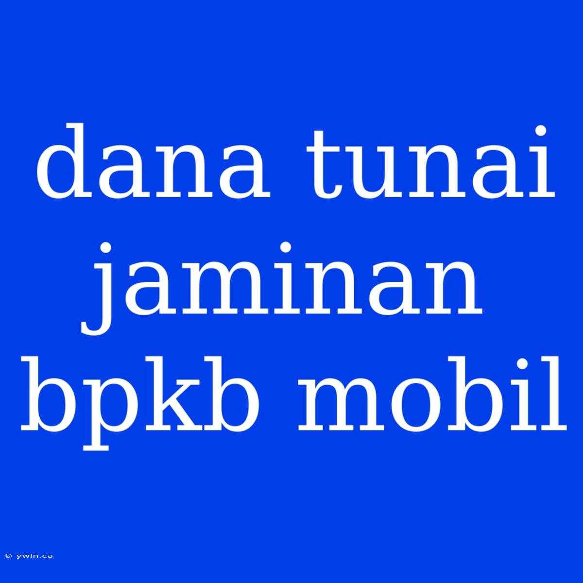 Dana Tunai Jaminan Bpkb Mobil