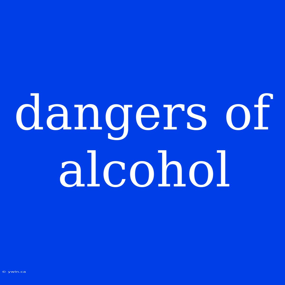 Dangers Of Alcohol