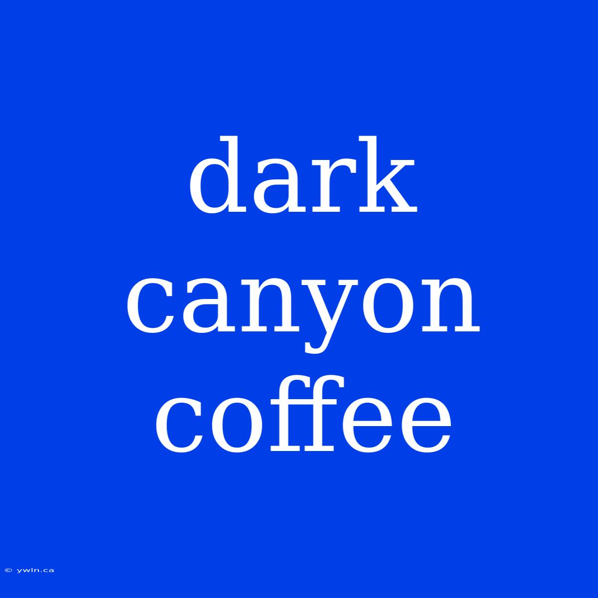 Dark Canyon Coffee