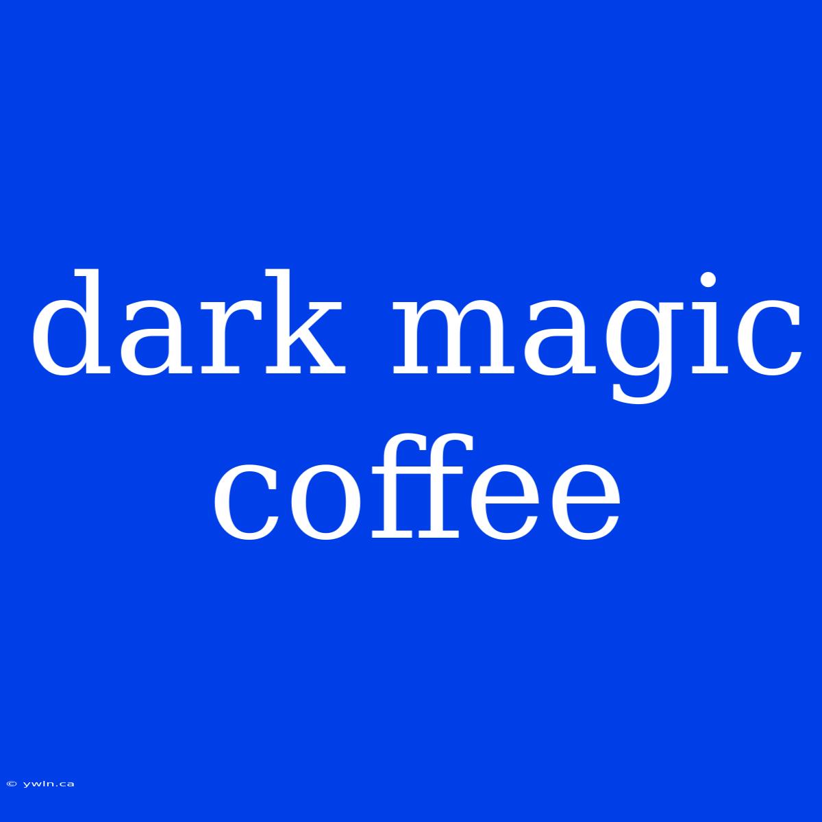 Dark Magic Coffee