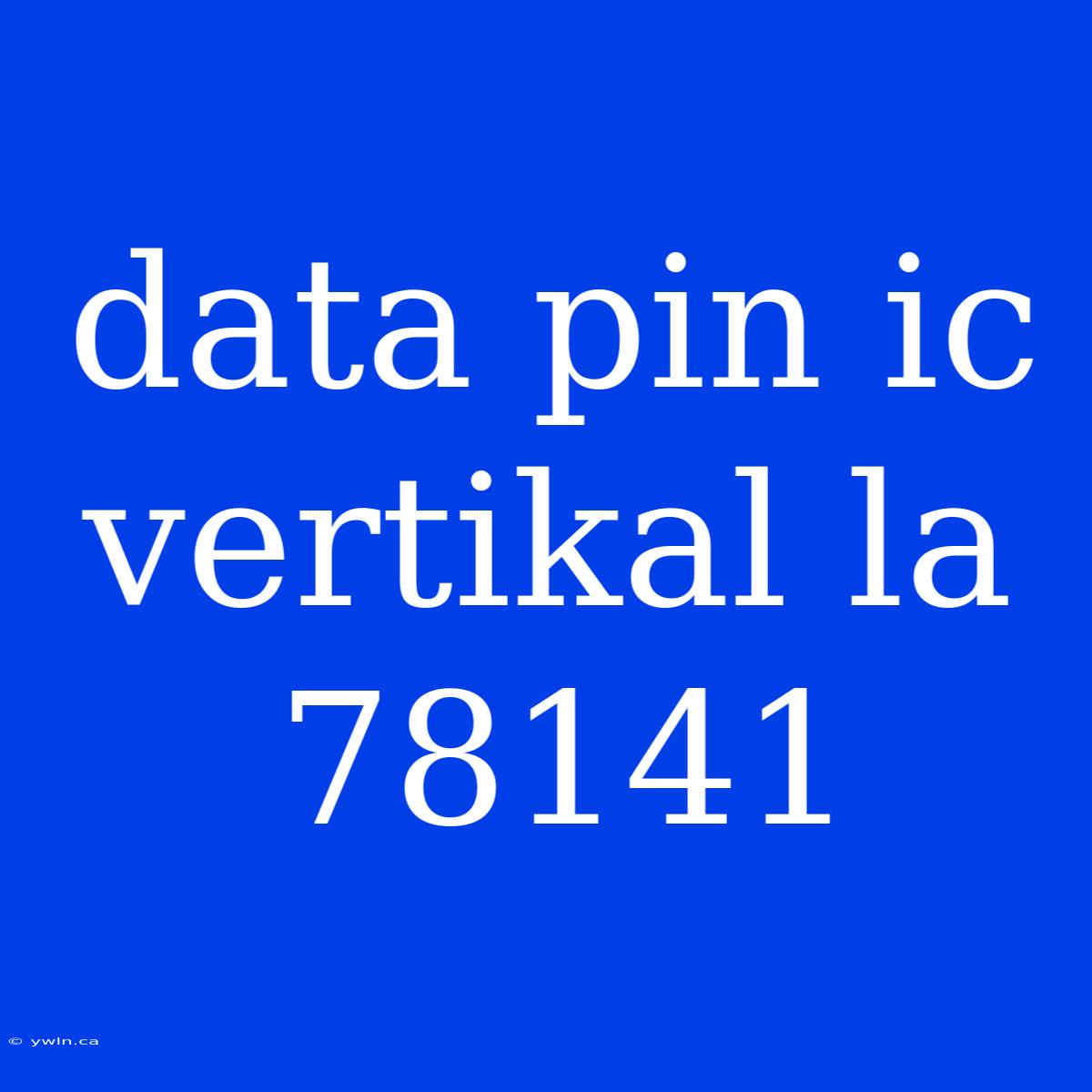 Data Pin Ic Vertikal La 78141