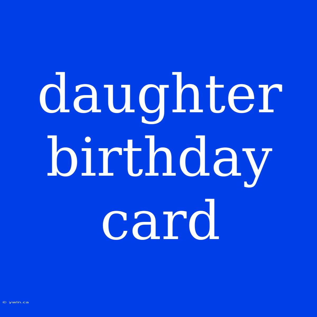 Daughter Birthday Card