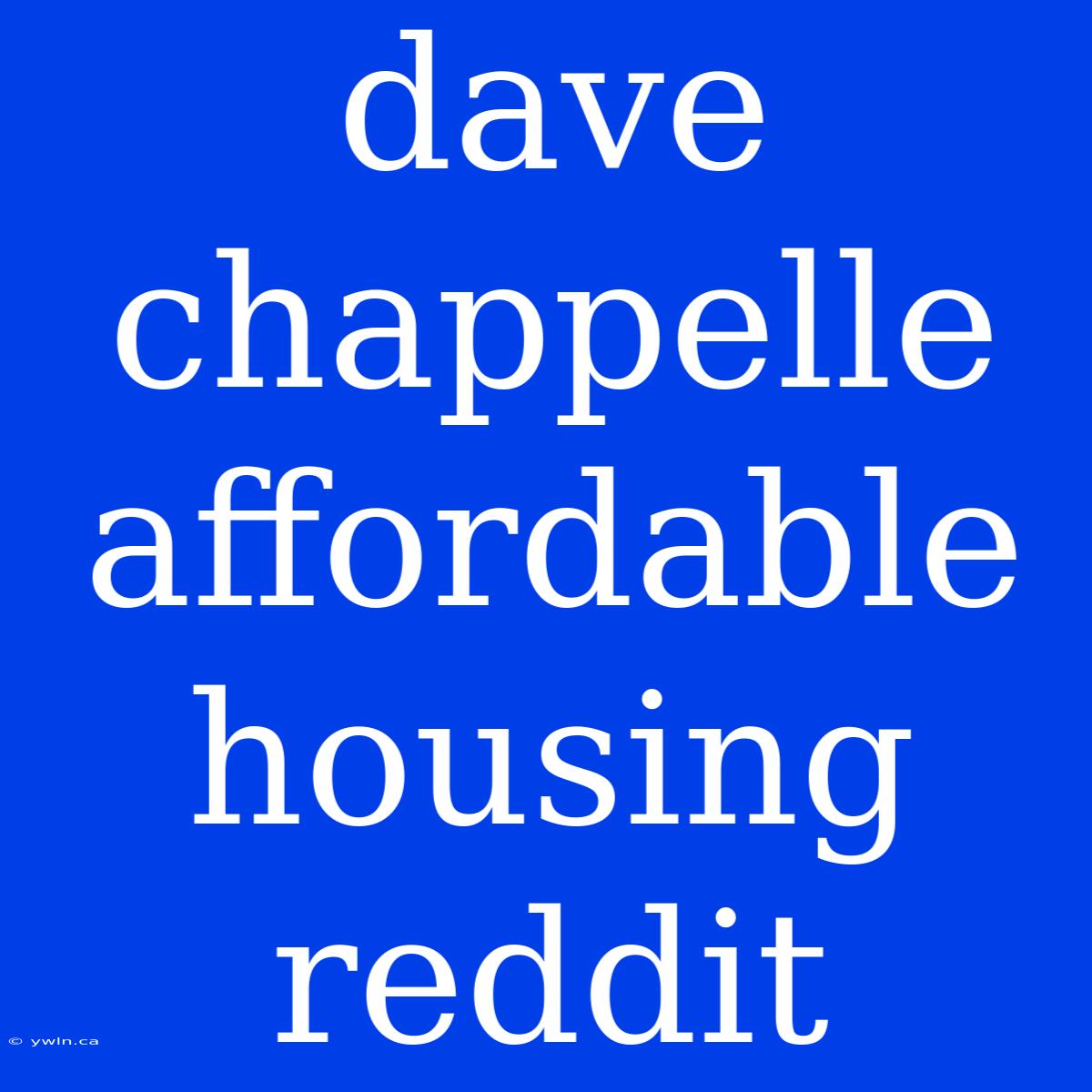 Dave Chappelle Affordable Housing Reddit