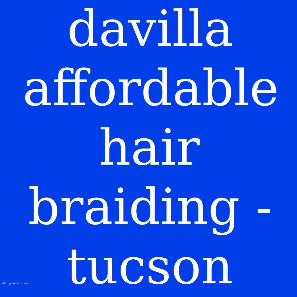 Davilla Affordable Hair Braiding - Tucson