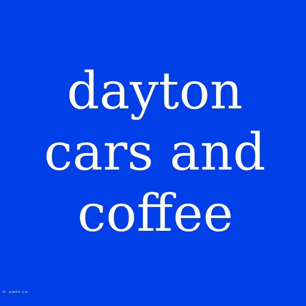 Dayton Cars And Coffee