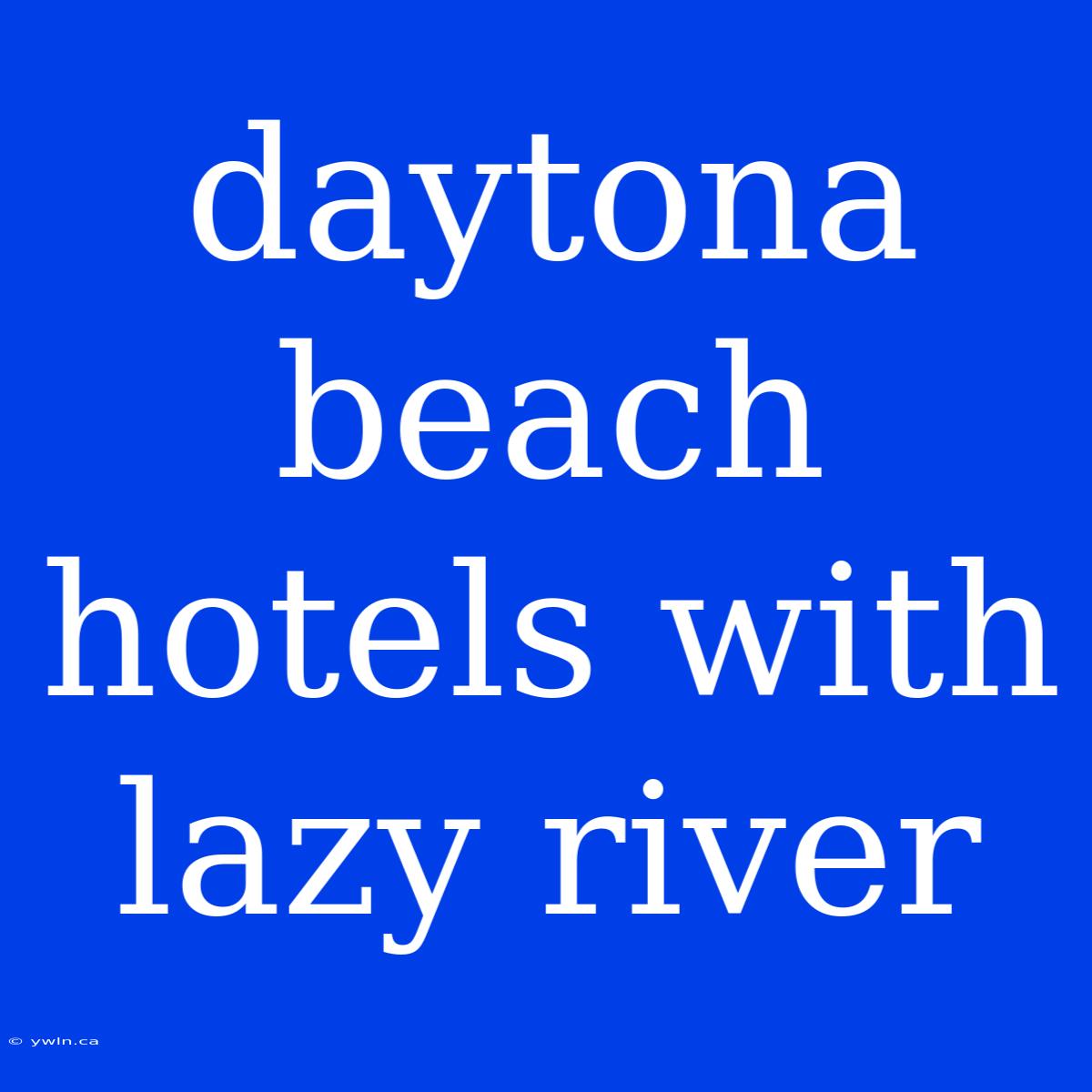 Daytona Beach Hotels With Lazy River