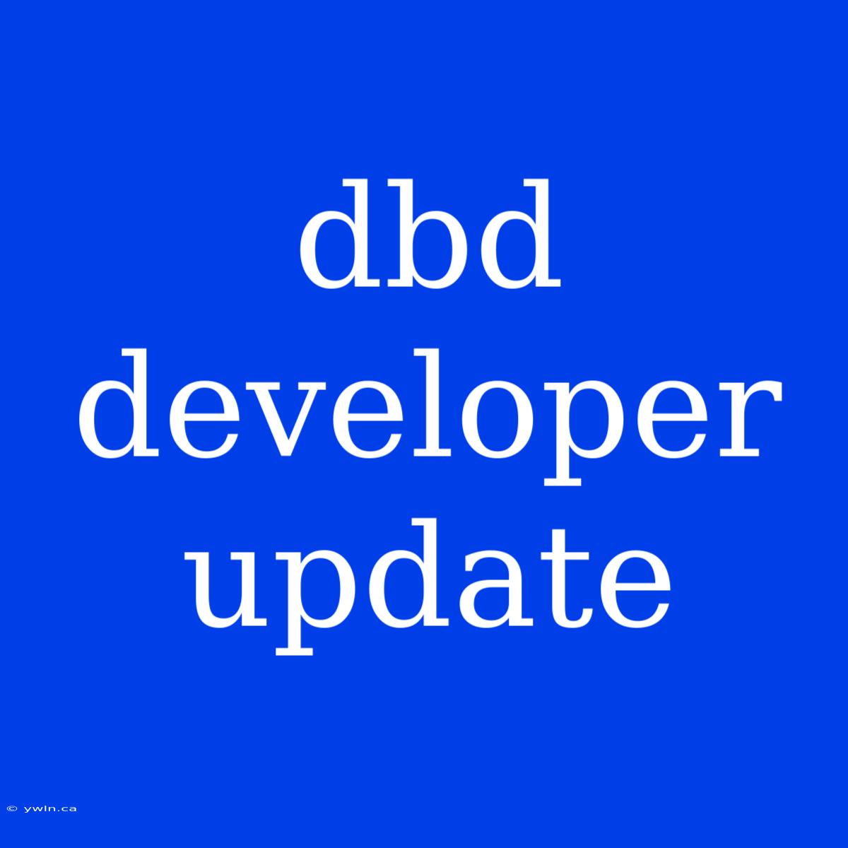 Dbd Developer Update