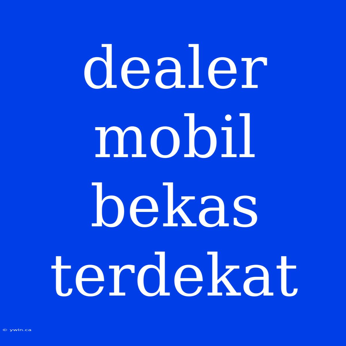 Dealer Mobil Bekas Terdekat