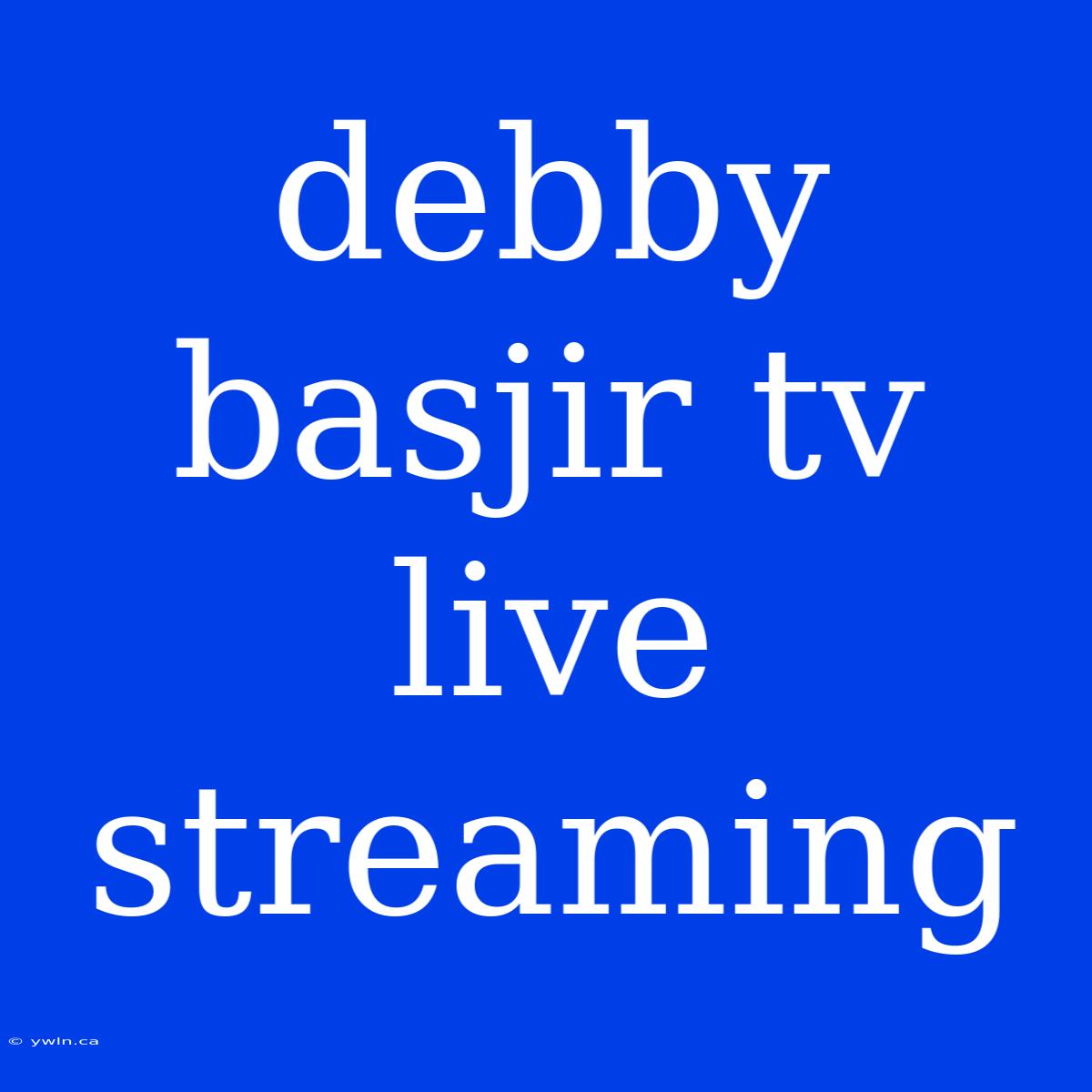 Debby Basjir Tv Live Streaming