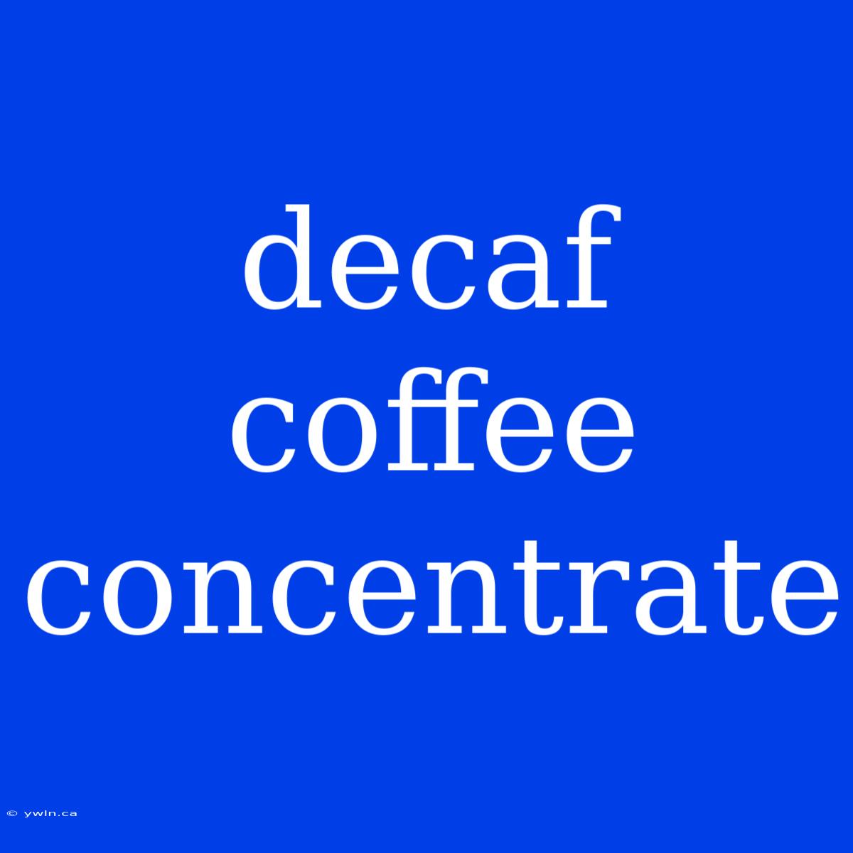 Decaf Coffee Concentrate