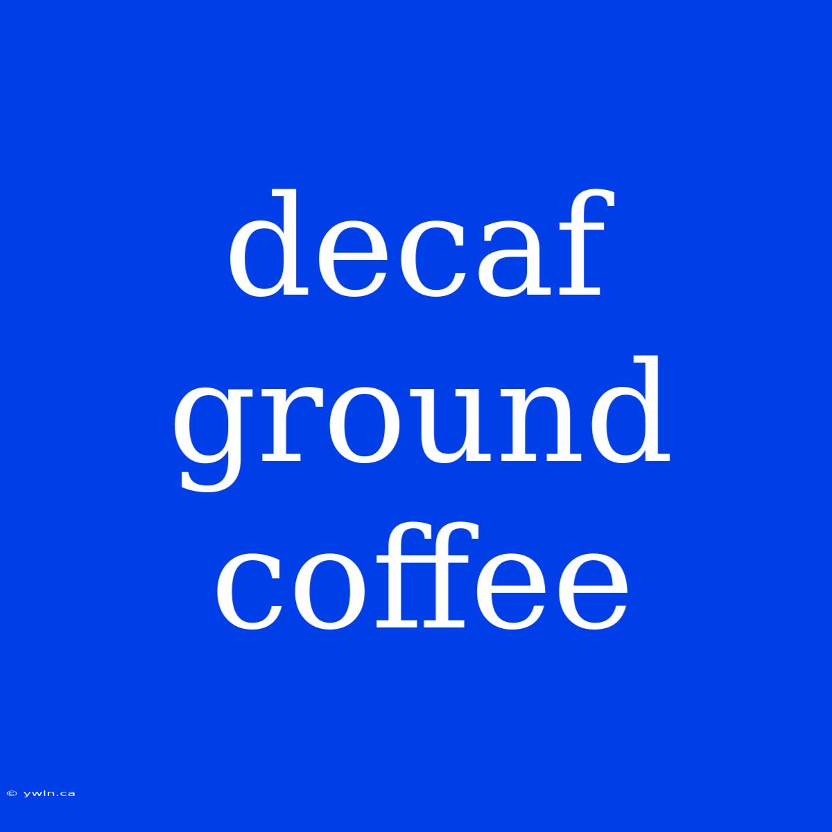 Decaf Ground Coffee