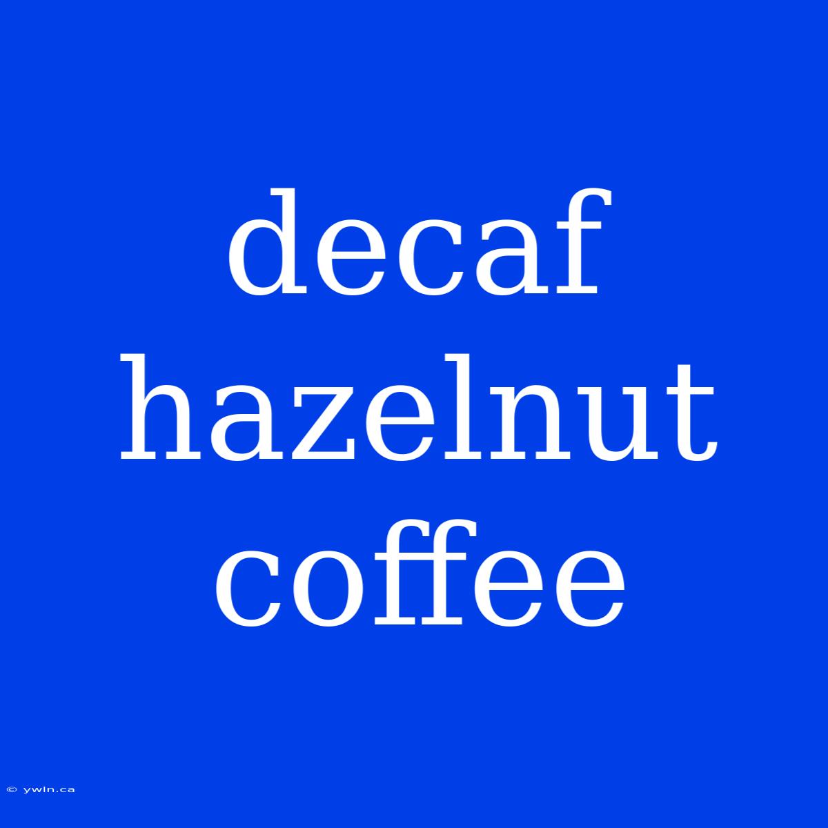 Decaf Hazelnut Coffee