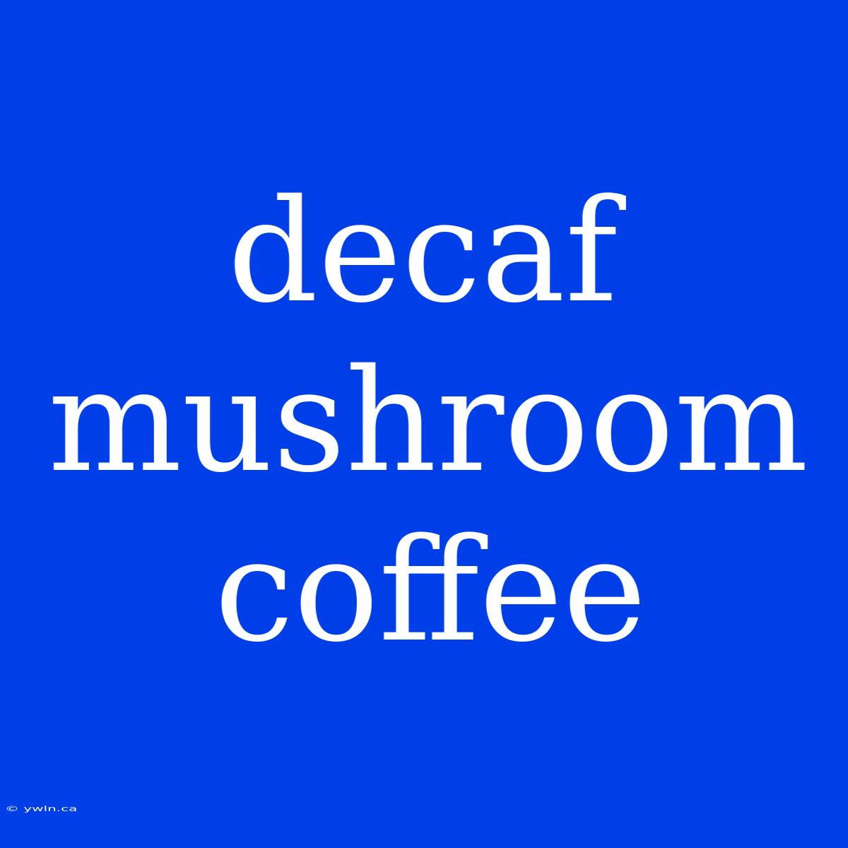 Decaf Mushroom Coffee