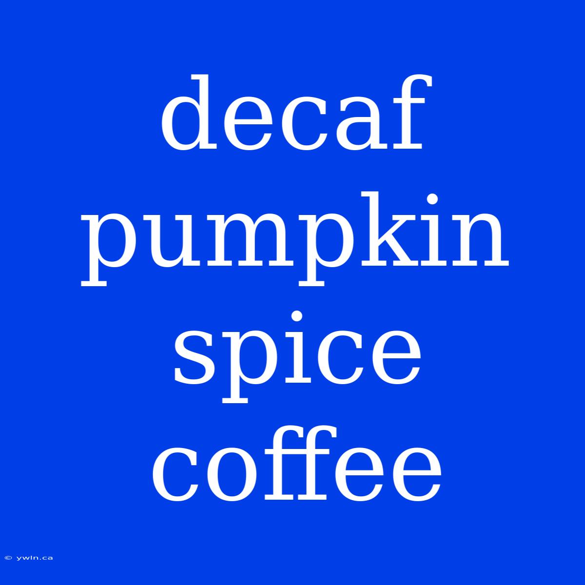 Decaf Pumpkin Spice Coffee