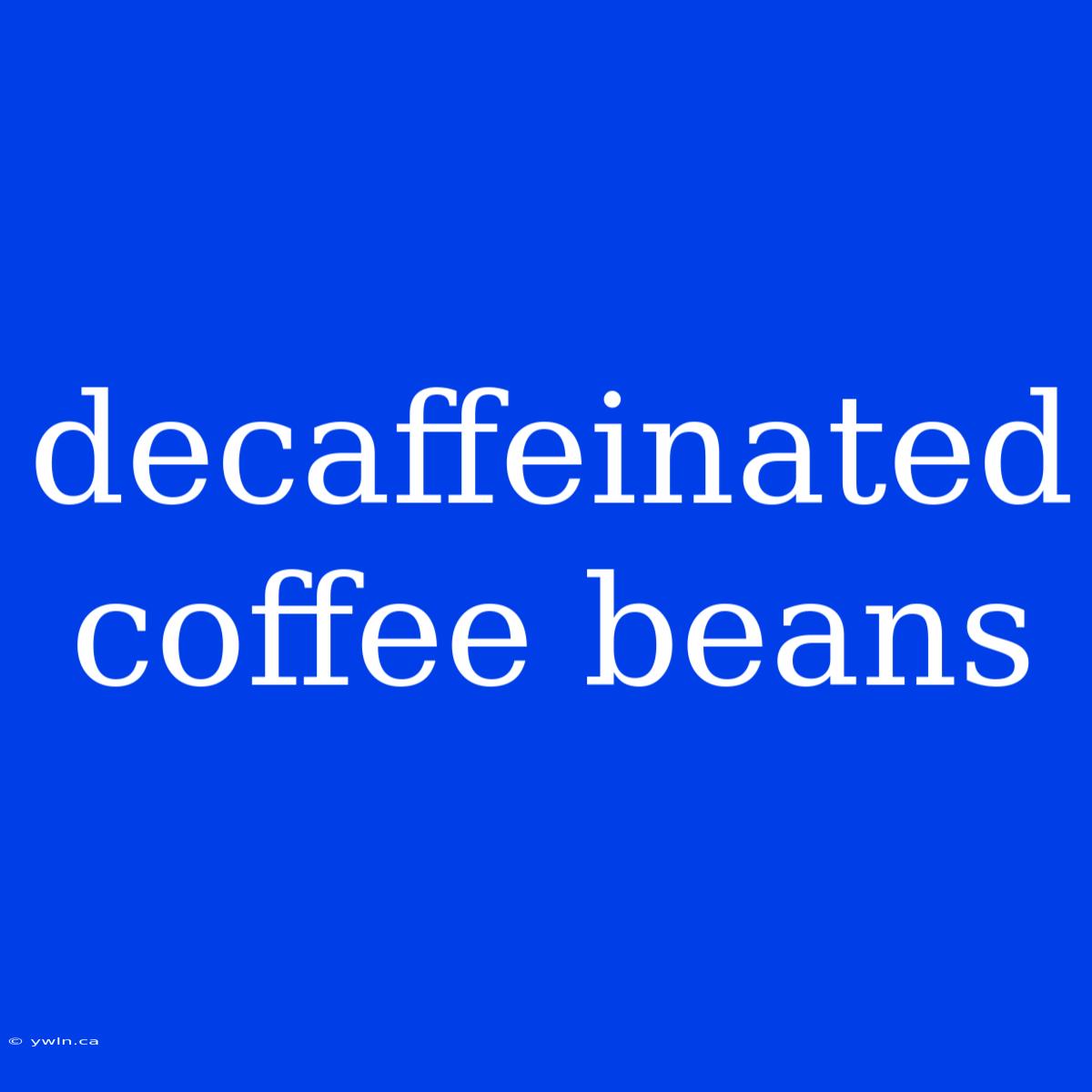 Decaffeinated Coffee Beans