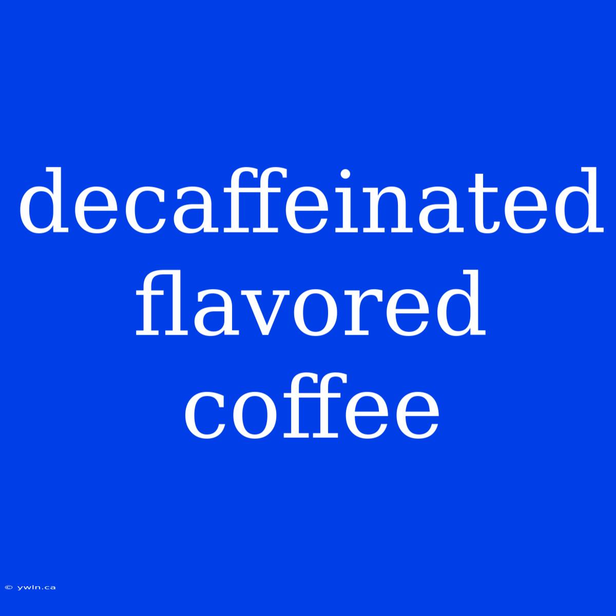 Decaffeinated Flavored Coffee