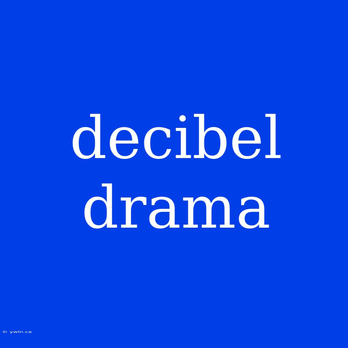 Decibel Drama