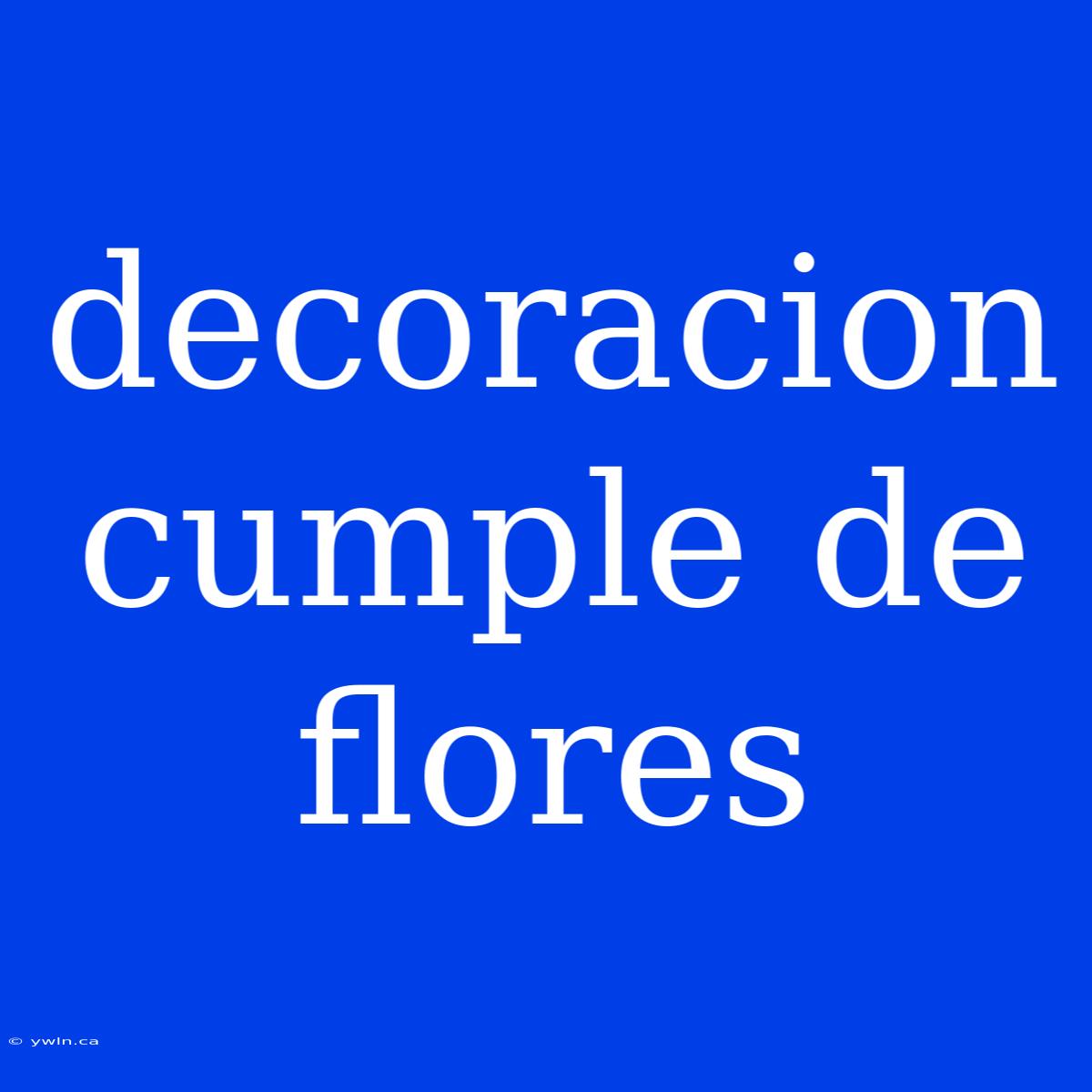 Decoracion Cumple De Flores