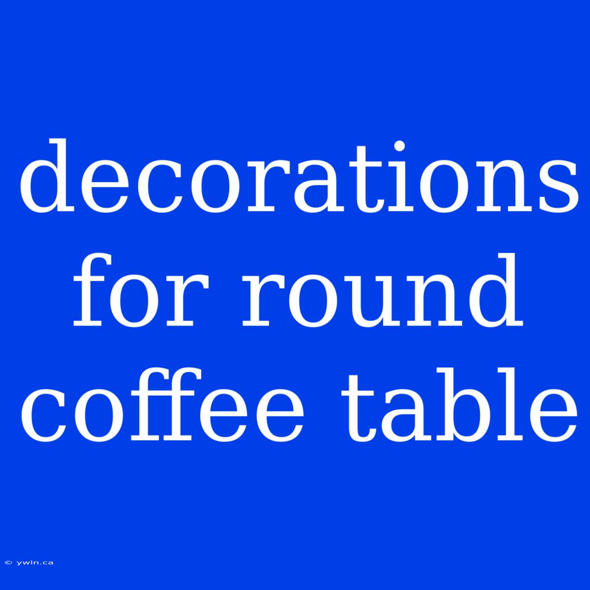 Decorations For Round Coffee Table