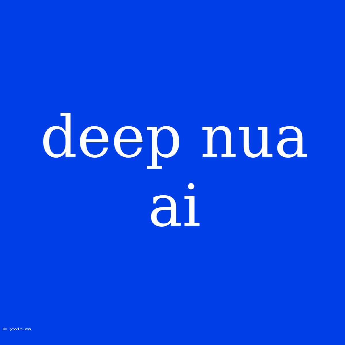 Deep Nua Ai