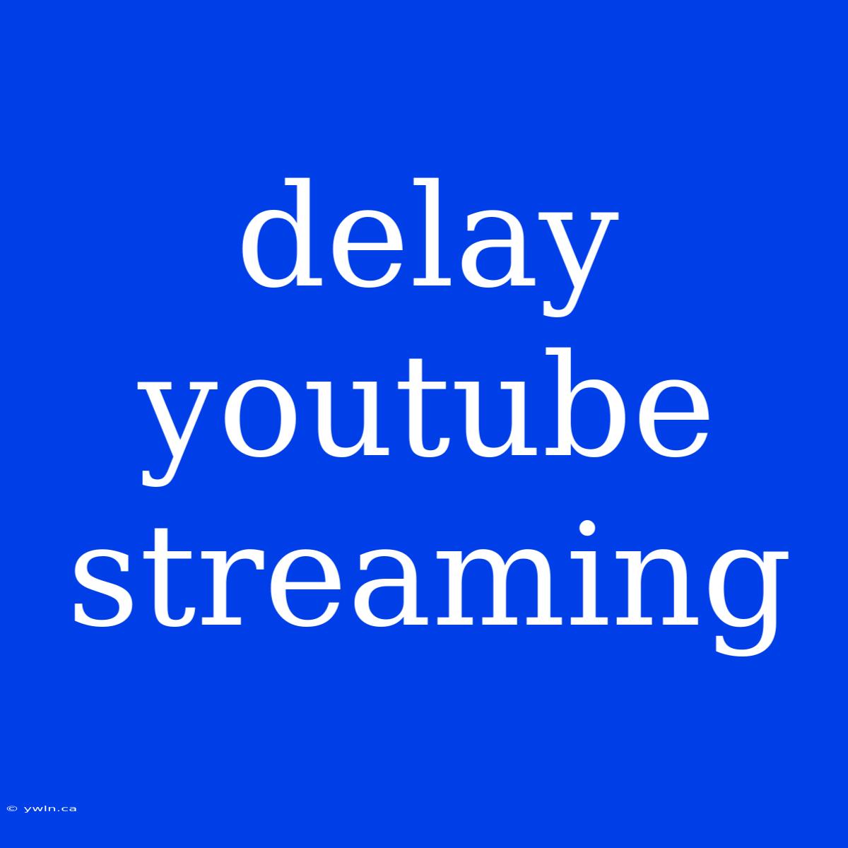 Delay Youtube Streaming