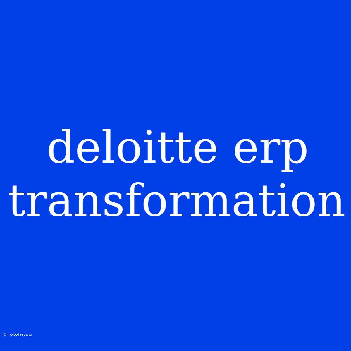 Deloitte Erp Transformation