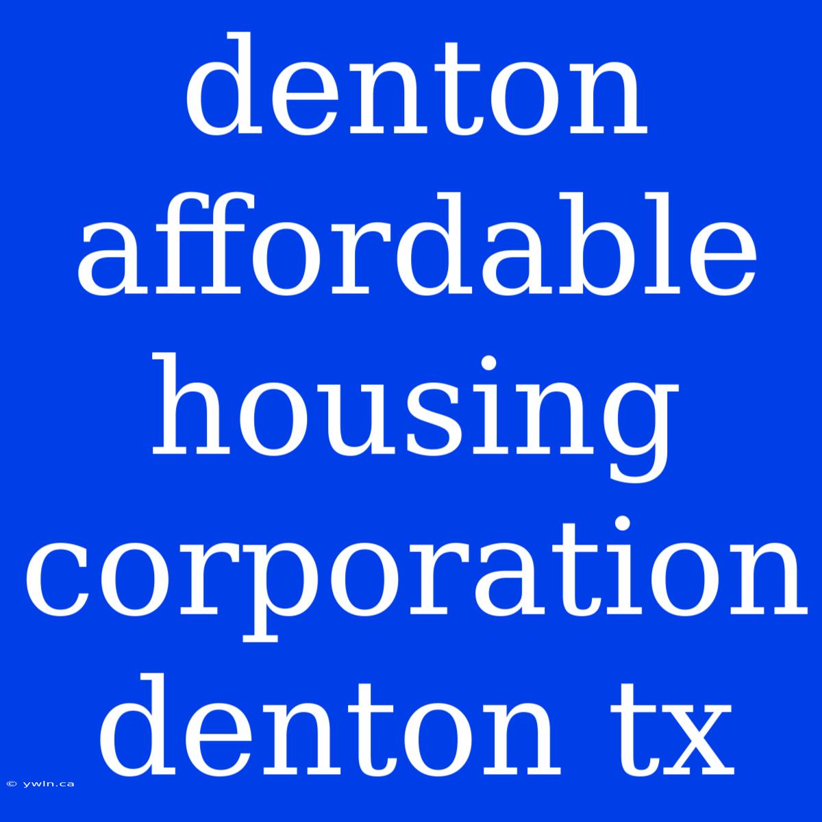 Denton Affordable Housing Corporation Denton Tx