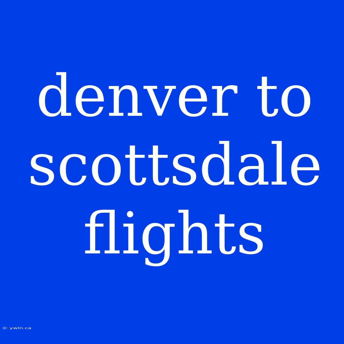 Denver To Scottsdale Flights