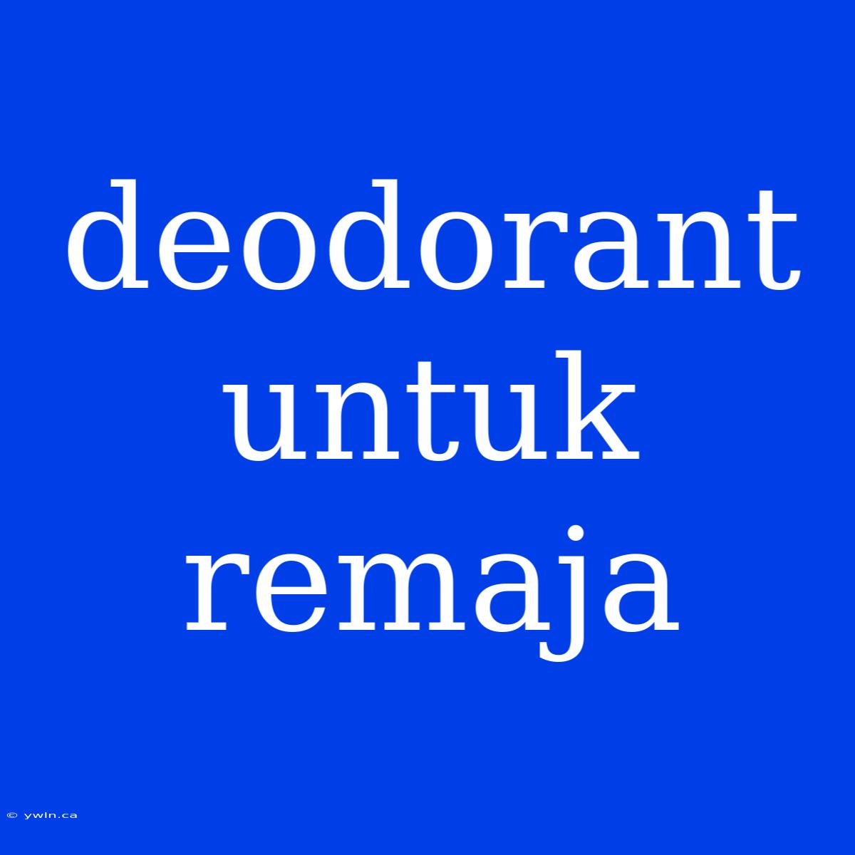 Deodorant Untuk Remaja