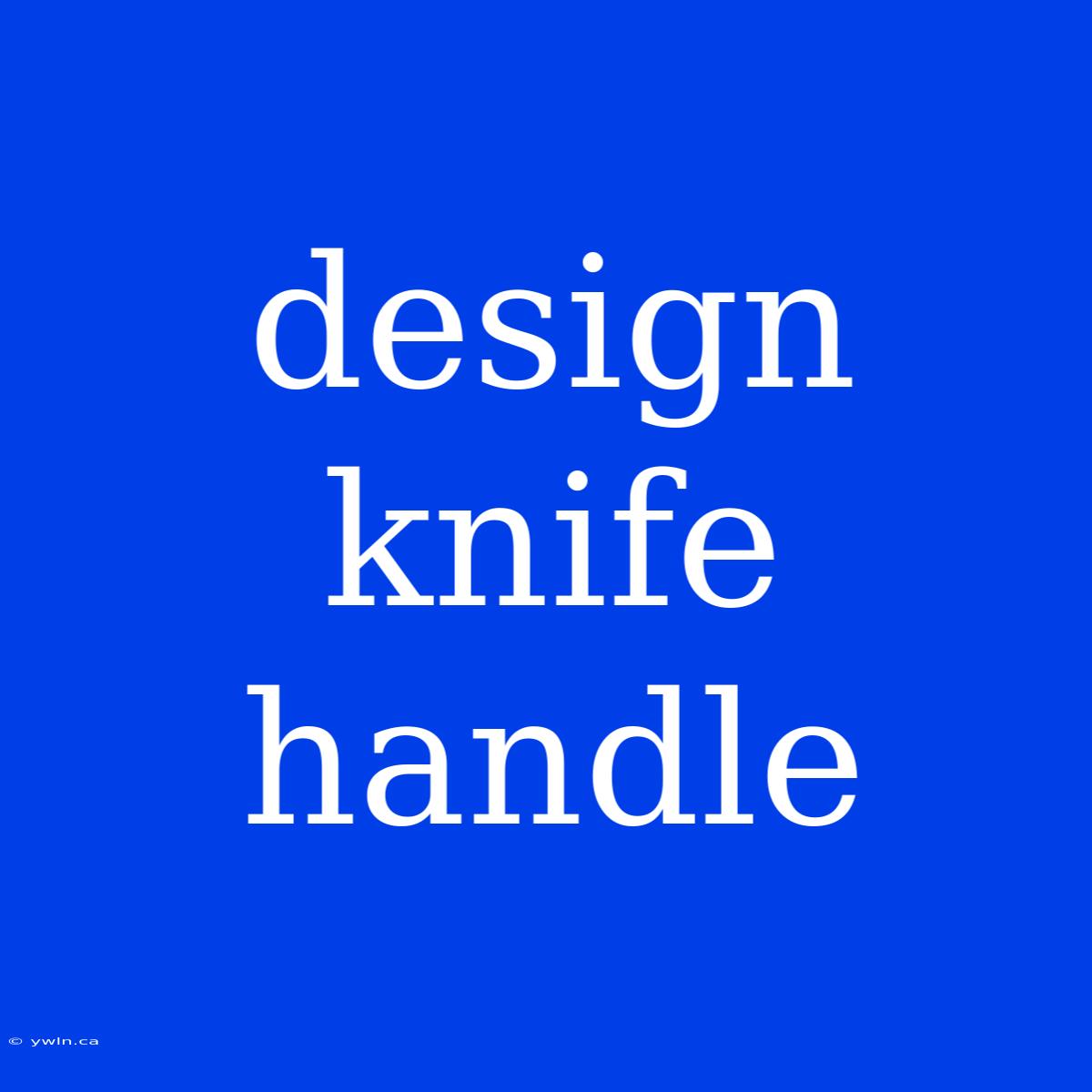 Design Knife Handle