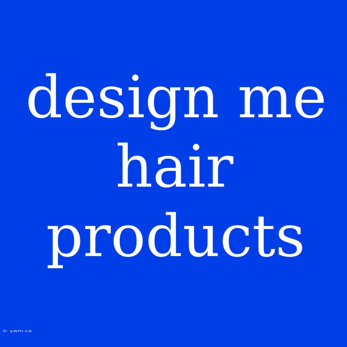 Design Me Hair Products